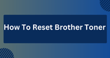 How To Reset Brother Toner [Solved]