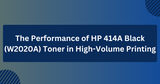 In-Depth Review: The Performance of HP 414A Black (W2020A) Toner in High-Volume Printing