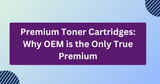 Premium Toner Cartridges: Why OEM Is the Only True Premium