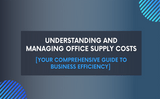 Office Supplies Cost: A Detailed Review of Market Trends and Cost Reduction Strategies