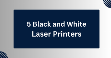 5 Black and White Laser Printers You Should Consider