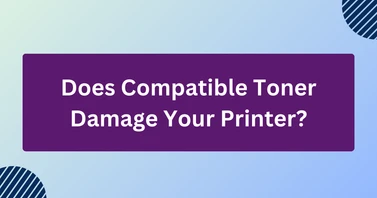 Does Compatible Toner Damage Your Printer?