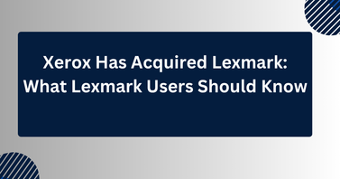 Xerox Has Acquired Lexmark: What Lexmark Users Should Know