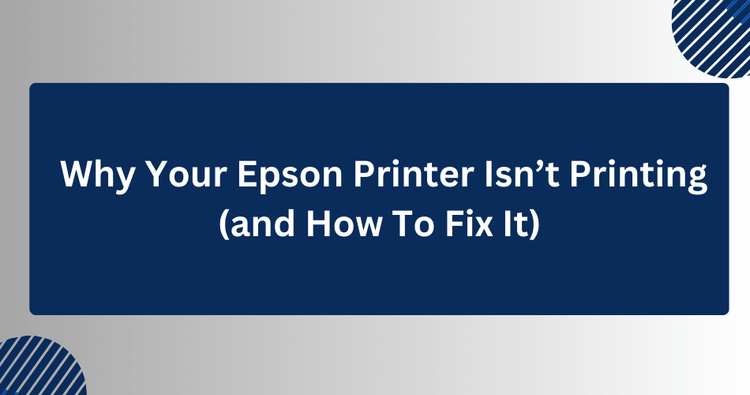 Why Your Epson Printer Isn’t Printing (and How To Fix It)