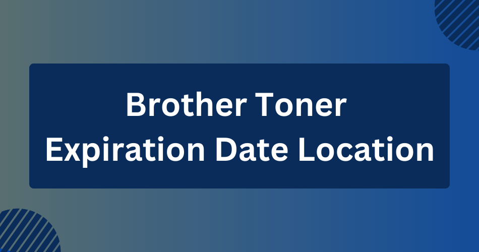 Brother Toner Expiration Date Location Toner Buzz