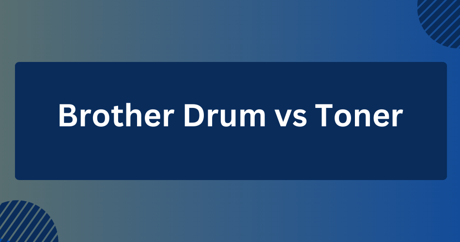 Brother Drum vs Toner (Key Differences) Toner Buzz