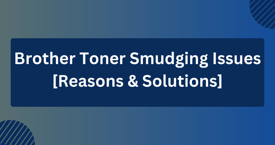 Brother Toner Smudging Issues [Reasons & Solutions] Toner Buzz