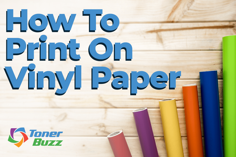 Printing on Vinyl Paper StepbyStep Guide Toner Buzz