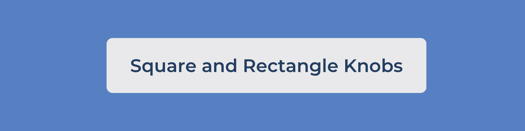 Square and Rectangle Knobs