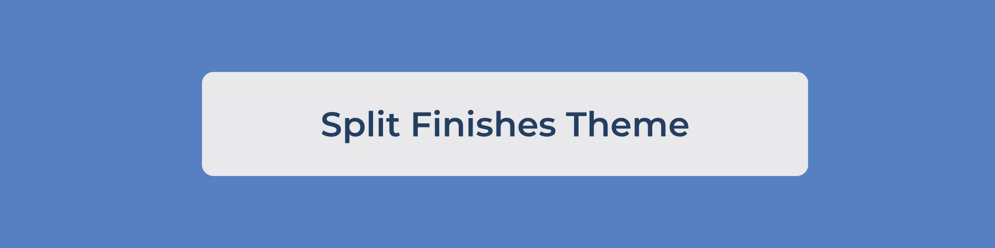 Split Finish