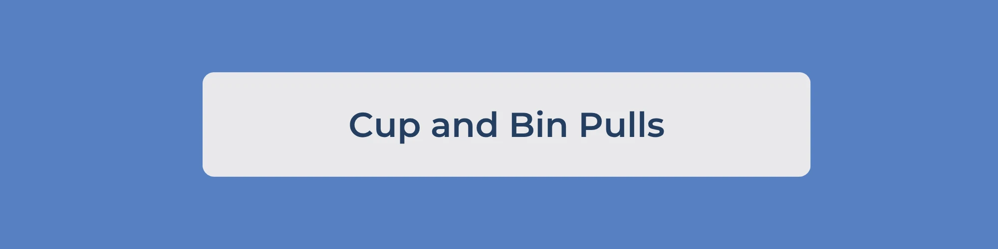 Cup and Bin Pulls