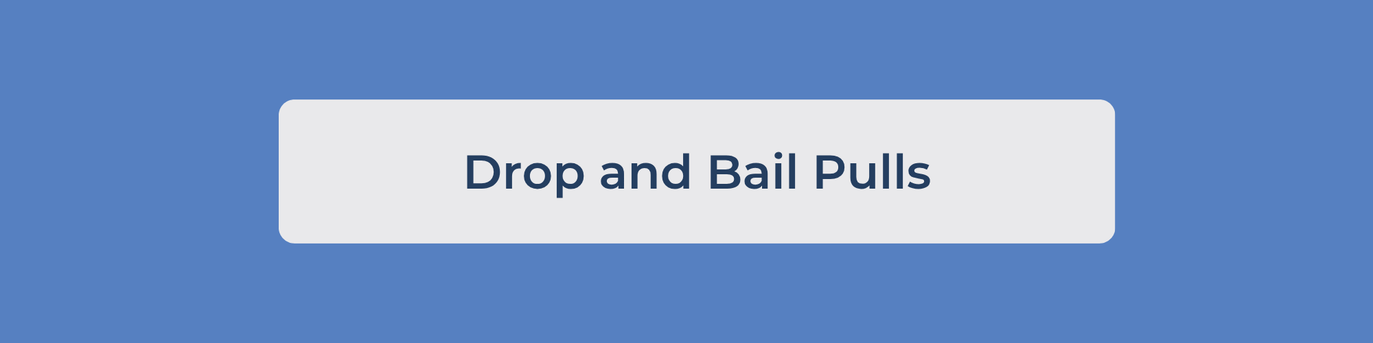Drop and Bail Pulls