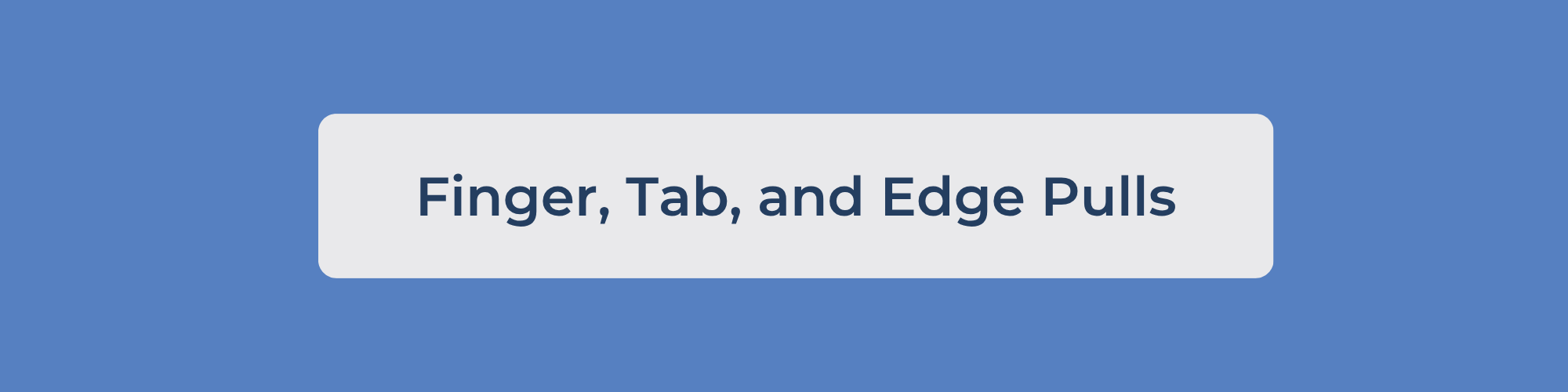 Finger, Tab and Edge Pulls
