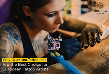 The Top Reasons Why Quantum Tattoo Inks Are the Best Choice for European Tattoo Artists