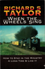 When the Wheels Sing by Richard Taylor