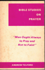 Bible Studies on Prayer, Men Ought Always to Pray and Not to Faint by Andrew Telford
