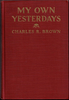 My Own Yesterdays by Charles R. Brown