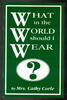 What in the World Should I Wear? By Mrs. Cathy Corle