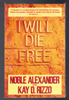 I Will Die Free by Noble Alexander with Kay D. Rizzo