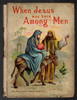 When Jesus was Among Men by E. M. Waterworth