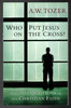Who Put Jesus on the Cross and other Questions of the Christian Faith by A. W. Tozer