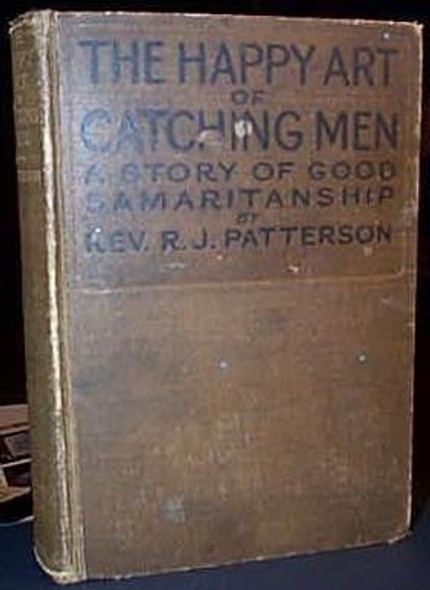 The Happy Art of Catching Men A Story of Good Samaritanship [Hardcover] [Jan 01, 1914] Patterson, Rev R J