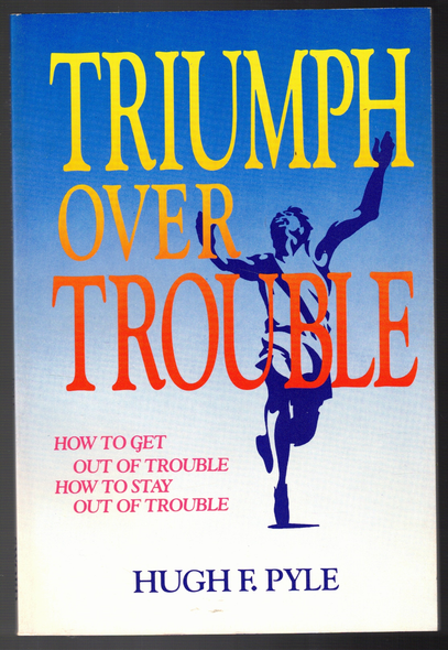 Triumph Over Trouble by Hugh F. Pyle