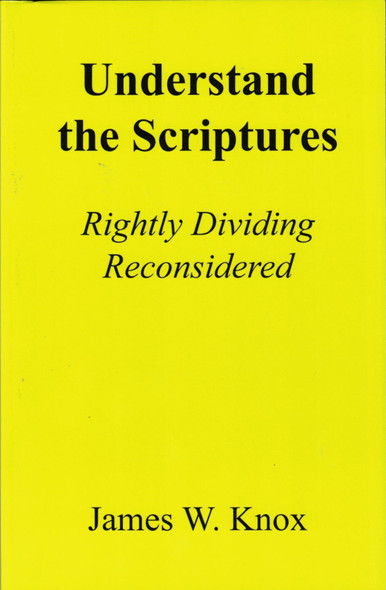 Understand the Scriptures: Rightly Dividing Reconsidered by James W. Knox