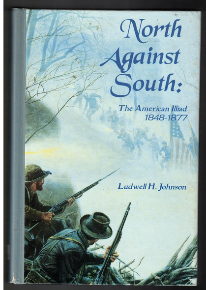 North Against South: The American Illiad 1848-1877 by Ludwell H. Johnson
