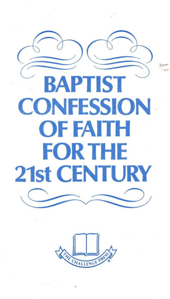 Baptist Confession of Faith for the 21st Century Baptist Confession of Faith for the 21st Century