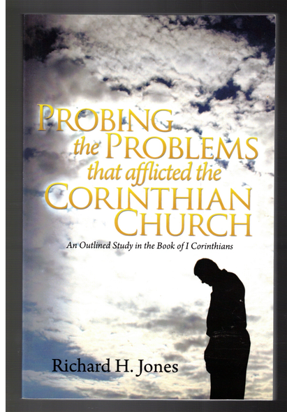 Probing the Problems that Afflicted the Corinthian Church by Richard H. Jones