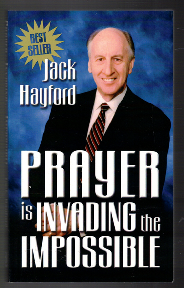 Prayer is Invading the Impossible by Jack Hayford