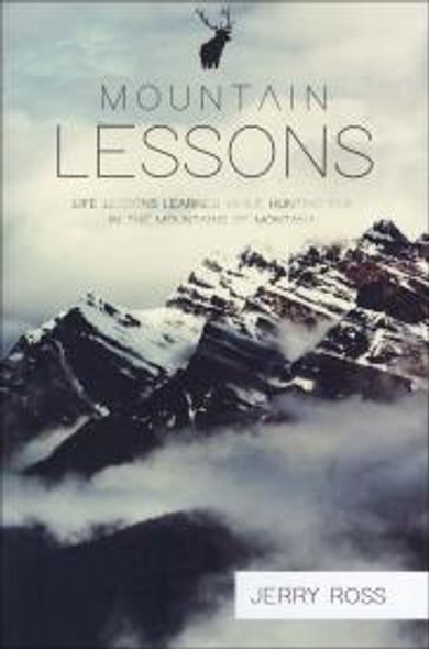 Mountain Lessons : Life Lessons Learned While Hunting Elk In The Mountains
