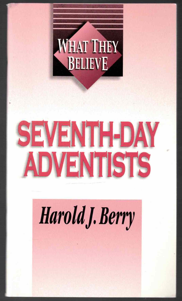 What They Believe: Seventh-Day Adventists by Harold J. Berry