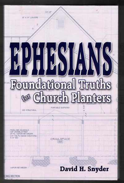 Ephesians: Foundational Truths for Church Planters by David H. Snyder