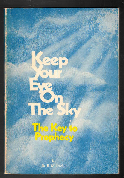 Keep Your Eye on the Sky The Key to Prophecy by Dr. R. M. Dodrill