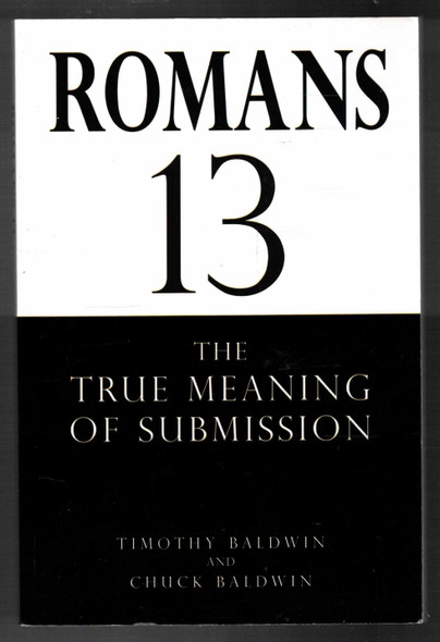 Romans 13: The True Meaning of Submission by Timothy Baldwin & Chuck Baldwin