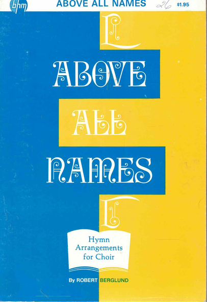 Above All Names - Hymn Arrangements for Choir [Paperback] [Jan 01, 1974] Robert Berglund