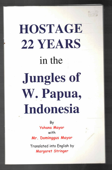 Hostage 22 years in the Jungles of W. Papua, Indonesia by Yohana Mayor Translated by Margaret Stringer