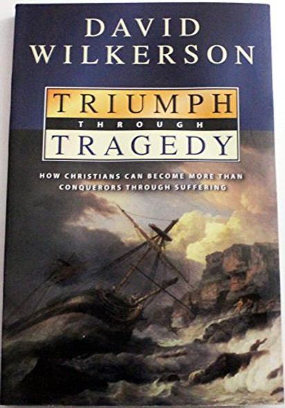 Triumph Through Tragedy: How Christians Can Become More Than Conquerors Through Suffering David Wilkerson and Carol B. Patterson