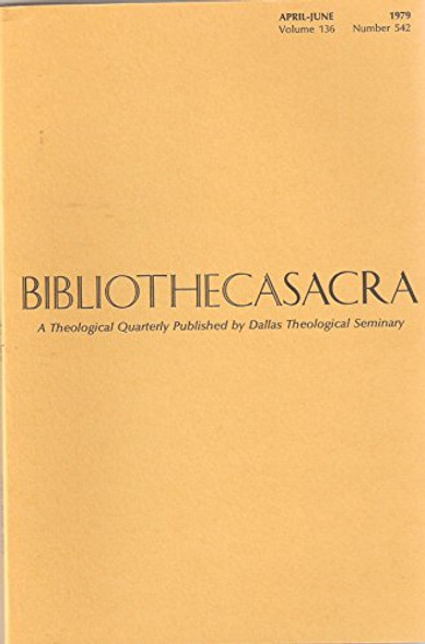 BIBLIOTHECASACRA - APRIL-JUNE 1979 VOLUME 136 NUMBER 542 A Theological Quarterly Published by Dallas Theological Seminary [Paperback] Walvoord, John F. ; Roy B. Zuck (editors)