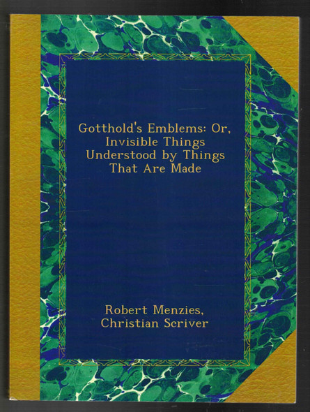 Gotthold's Emblems: or Invisible Things Understood by Things That Are Made  by Christian Scriver translated by Robert Menzies