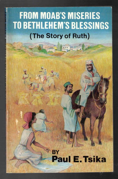 From Moab's Miseries to Bethlehem's Blessings (The Story of Ruth) by Paul E. Tsika