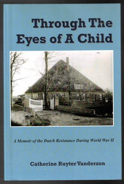 Through The Eyes of A Child A Memoir of the Dutch Resistance During World War II by Catherine Ruyter Vanderzon