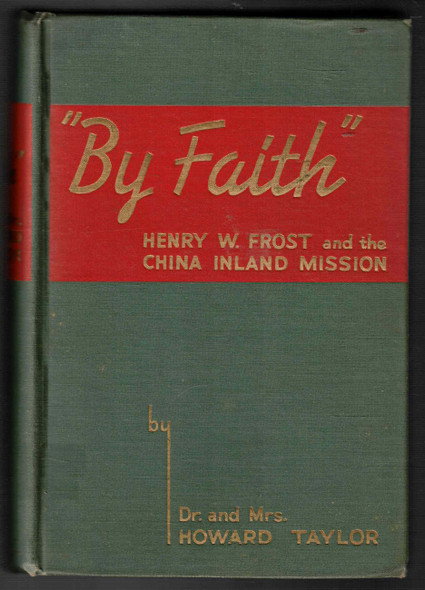 "By Faith" Henry W. Frost and the China Inland Mission by Dr. and Mrs. Howard Taylor