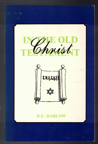 Christ in the Old Testament by R. E. Harlow
