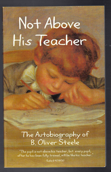 Not Above His Teacher The Autobiography of B. Oliver Steele