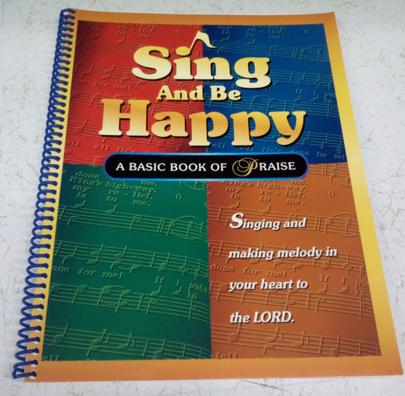 Sing and Be Happy A Basic Book of Praise Compiled by Alfred B. Smith Sing and Be Happy A Basic Book of Praise Compiled by Alfred B. Smith