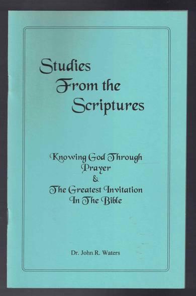 Studies From the Scriptures Knowing God Through Prayer by Dr. John R. Waters
