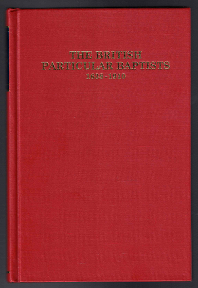 The British Particular Baptists 1638-1910 (Volume 1) edited by Michael A. G. Haykin